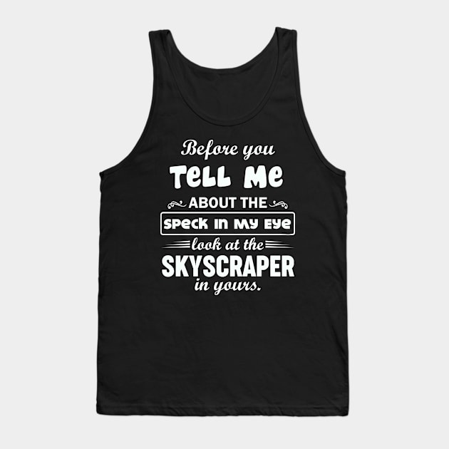 Before You Tell Me About The Speck In My Eye... Tank Top by CalledandChosenApparel